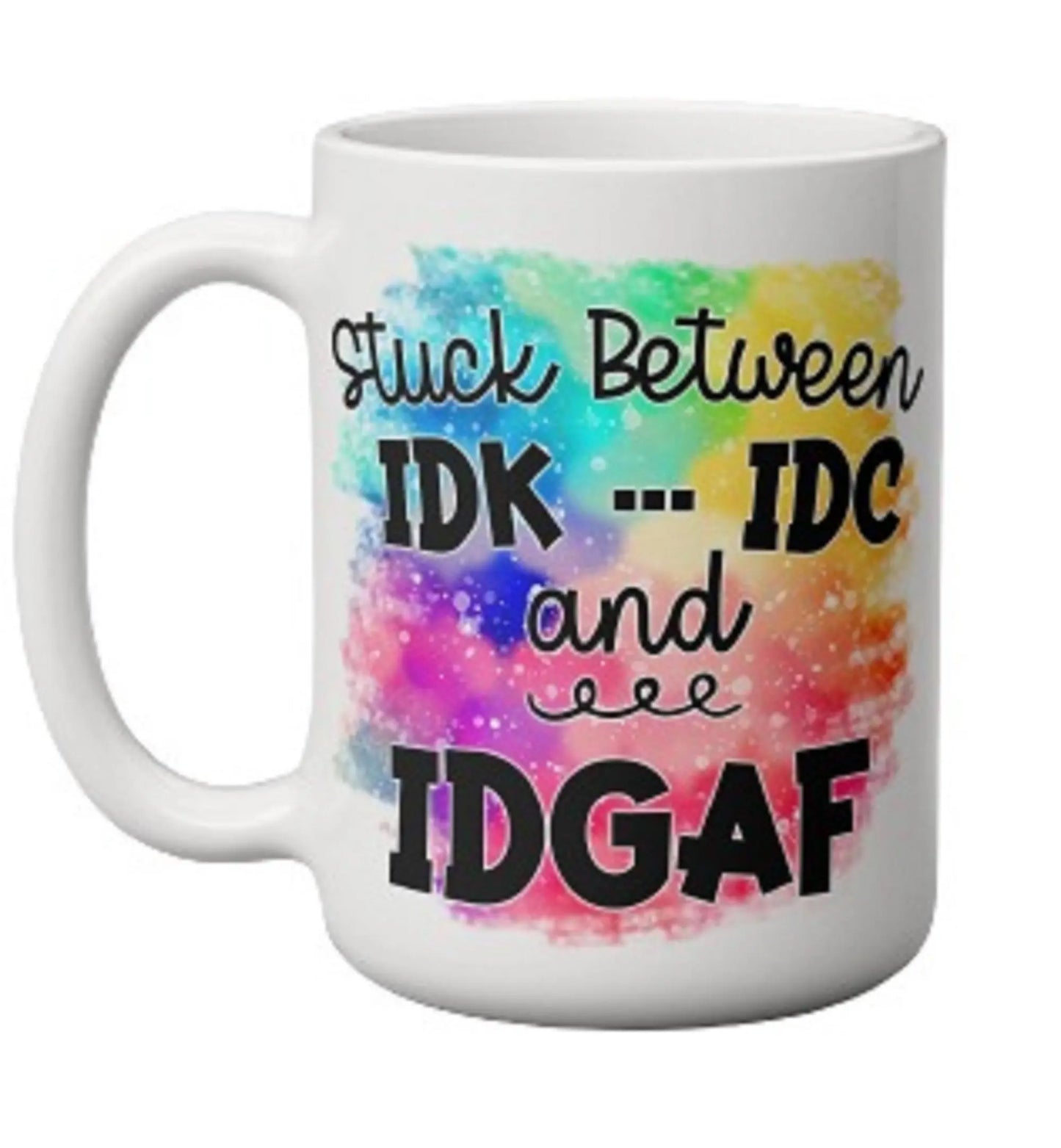  Stuck Betwenn IDK, IDC and IDGAF Mug by Free Spirit Accessories sold by Free Spirit Accessories
