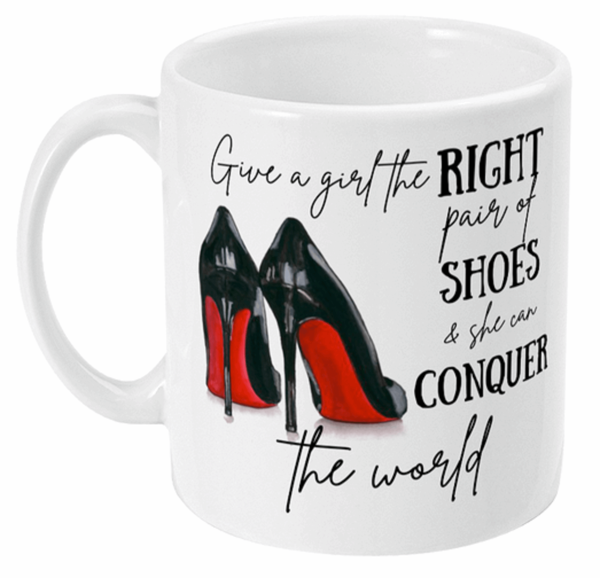 Give A Girl The Right Kind of Shoes Mug by Free Spirit Accessories sold by Free Spirit Accessories