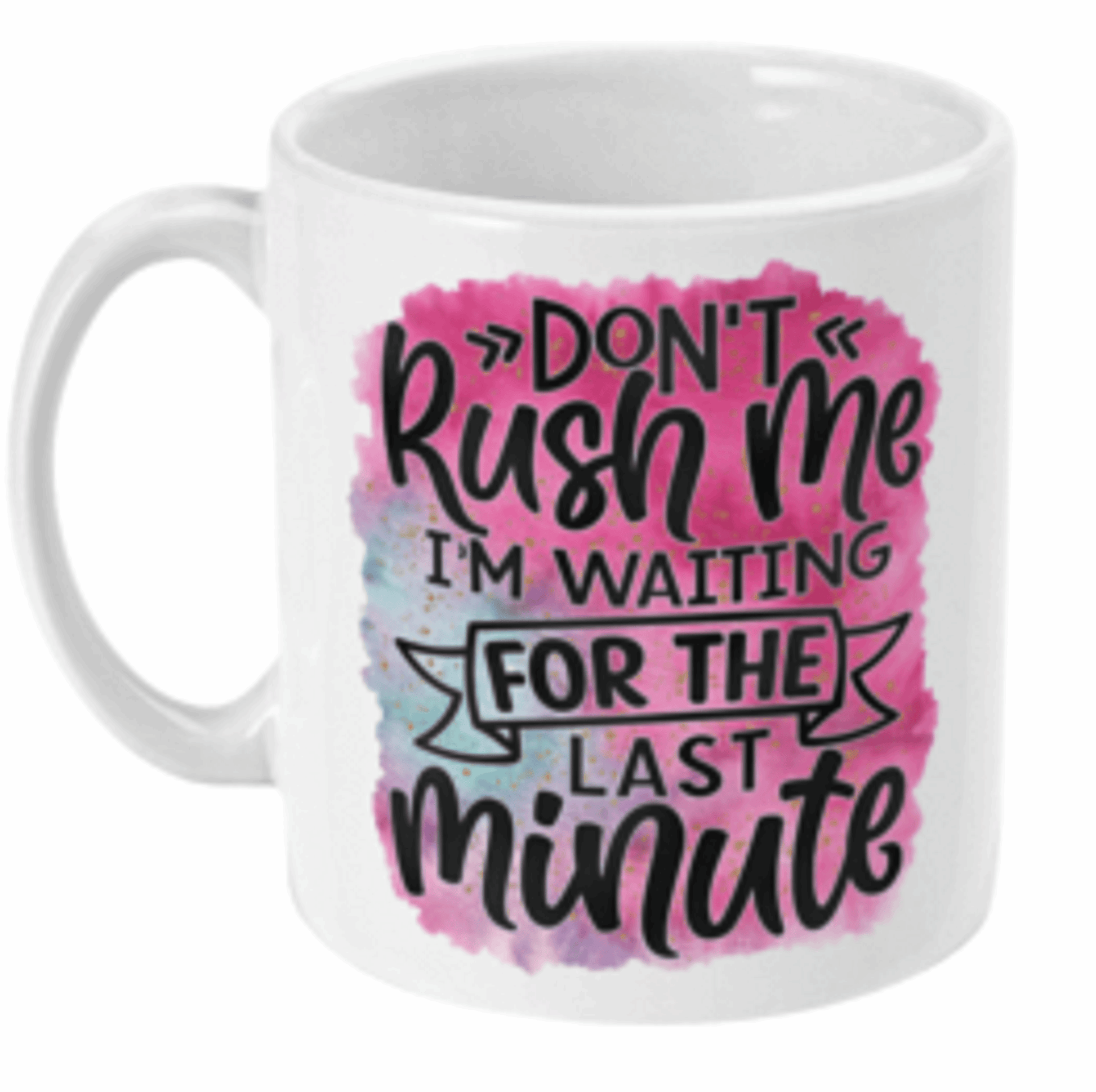  Don't Rush Me I'm Waiting for the Last Minute Mug by Free Spirit Accessories sold by Free Spirit Accessories