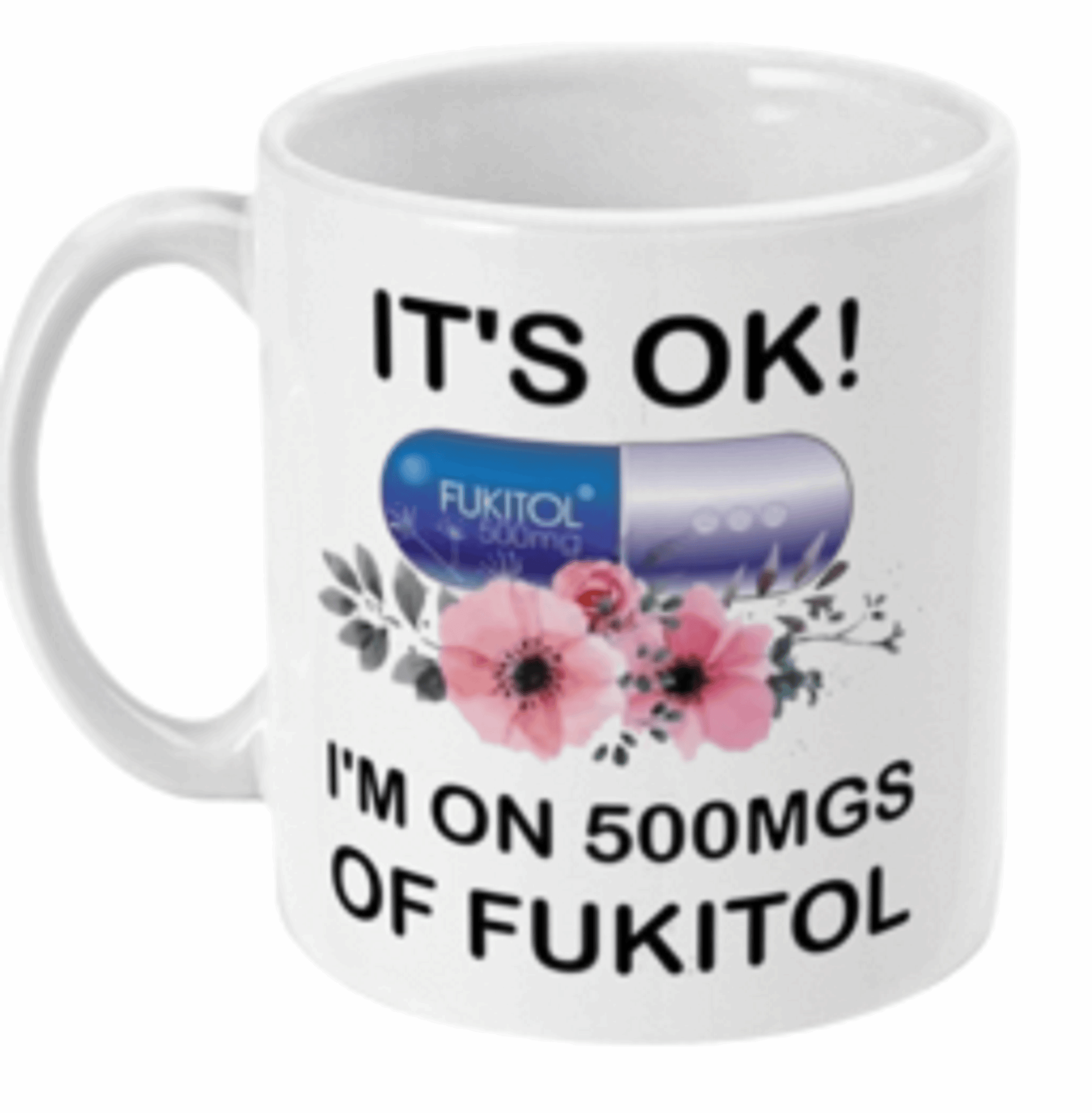  It's OK I'm on 500mg of Fukitol Coffee Mug by Free Spirit Accessories sold by Free Spirit Accessories